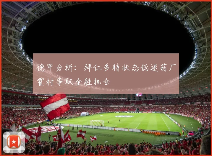 德甲分析：拜仁多特状态低迷药厂霍村争取全胜机会