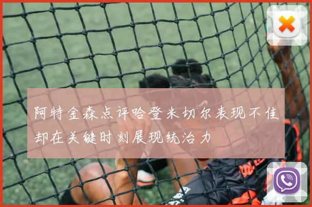 阿特金森点评哈登米切尔表现不佳却在关键时刻展现统治力