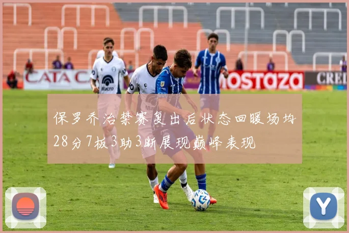 保罗乔治禁赛复出后状态回暖场均28分7板3助3断展现巅峰表现