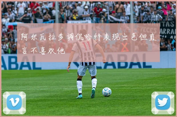 阿尔瓦拉多调侃哈特表现出色但直言不喜欢他